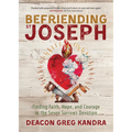 Befriending St. Joseph: Finding Faith, Hope, and Courage in the Seven Sorrows Devotion