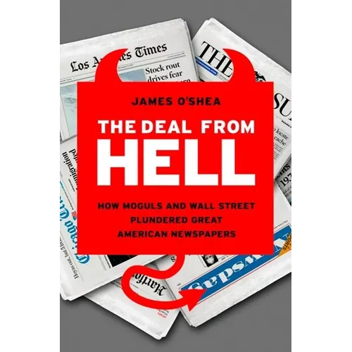 The Deal from Hell: How Moguls and Wall Street Plundered Great American Newspapers