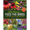 100 Plants to Feed the Birds: Turn Your Home Garden Into a Healthy Bird Habitat