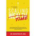 Scaling Time vs Wealth: How to Break Free From the Grind and Turn Financial Success into Choices, Options, and a Life of Fulfillment