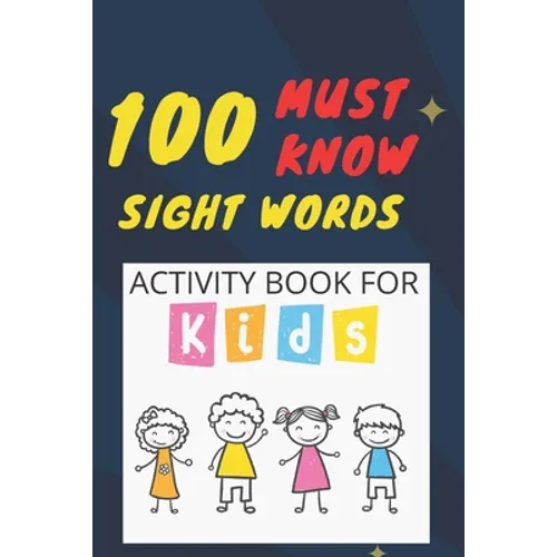 100 Must Know Sight Words Activity book for kids: -(vol1)-Learn, Trace & Practice The 100 Most Common High Frequency Words For Kids Learning To Write