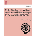Field Geology ... with a Section on Pal Ontology by A. J. Jukes-Browne.