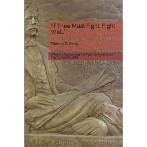"if Thee Must Fight, Fight Well.": William J. Palmer and the Fight for Martinsville Virginia April 8, 1865