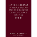 Catholicism in Rhode Island and the Diocese of Providence 1921-1948, volume 3