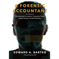 A Forensic Accountant: Short Stories of International Corruption, Corporate Fraud, Death Threats, Suicide, and Murder