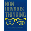 Non-Obvious Thinking: How to See What Others Miss