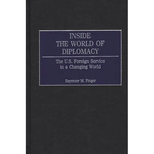 Inside the World of Diplomacy: The U.S. Foreign Service in a Changing World