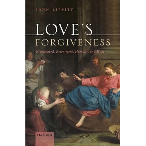 Love's Forgiveness: Kierkegaard, Resentment, Humility, and Hope