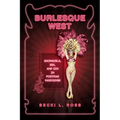 Burlesque West: Showgirls, Sex, and Sin in Postwar Vancouver