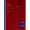 Thrilling Adventures of Daniel Ellis: The Great Union Guide of east Tennessee for a Period of nearly four Years during the Great Southern Rebellion