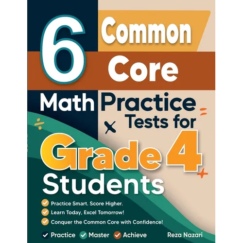 6 Common Core Grade 4 Math Practice Tests: A Complete Guide to Building Math Mastery and Excelling on the Common Core Test
