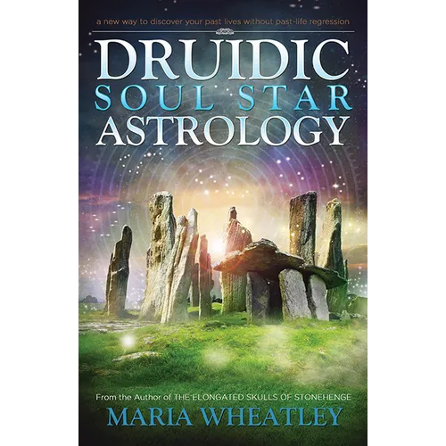 Druidic Soul Star Astrology: A New Way to Discover Your Past Lives Without Past-Life Regressions