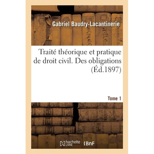 Traité théorique et pratique de droit civil. Des obligations. Tome 1