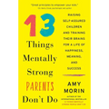 13 Things Mentally Strong Parents Don't Do: Raising Self-Assured Children and Training Their Brains for a Life of Happiness, Meaning, and Success