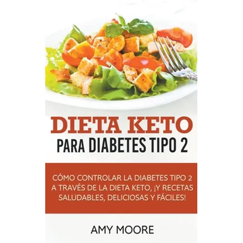 Dieta Keto para la diabetes tipo 2: Cómo controlar la diabetes tipo 2 con la dieta Keto, ¡más recetas saludables, deliciosas y fáciles!