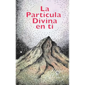 La Partícula Divina en ti: Descubre el secreto mejor guardado de la humanidad.