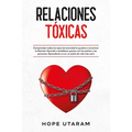 Relaciones Toxicas: Comprender todos los tipos de toxicidad le ayudará a encontrar la libertad. Aprende a establecer pautas con los padres y las perso