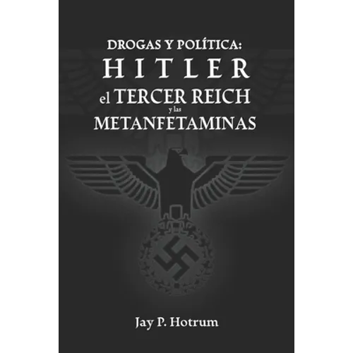 Hitler, el Tercer Reich, y las Metanfetaminas: Drogas y política