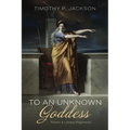To an Unknown Goddess: Poems and Literary Fragments