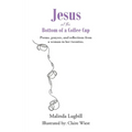 Jesus at the Bottom of a Coffee Cup: Poems, prayers, and reflections from a woman in her twenties.
