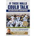 If These Walls Could Talk: Milwaukee Brewers: Stories from the Milwaukee Brewers Dugout, Locker Room, and Press Box