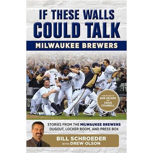 If These Walls Could Talk: Milwaukee Brewers: Stories from the Milwaukee Brewers Dugout, Locker Room, and Press Box