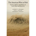 American West at Risk: Science, Myths, and Politics of Land Abuse and Recovery