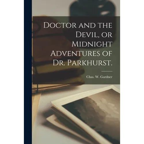 Doctor and the Devil, or Midnight Adventures of Dr. Parkhurst.
