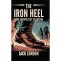 The Iron Heel: 100th Anniversary Collection