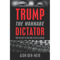 Trump: The Wannabe Dictator: How We Got to This Dire State of Affairs