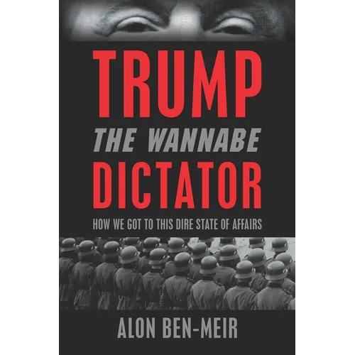 Trump: The Wannabe Dictator: How We Got to This Dire State of Affairs
