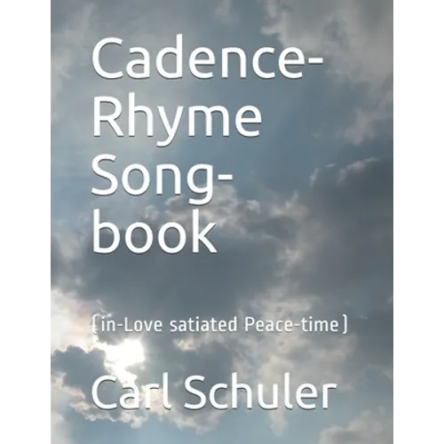 Cadence-Rhyme Song-book: (in Love-satiated Peace-time)