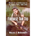 Firebase Tan Tru: Memoir of an Artilleryman in the Mekong Delta, 1969-1970