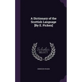 A Dictionary of the Scottish Language [By E. Picken]
