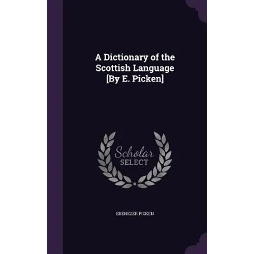 A Dictionary of the Scottish Language [By E. Picken]