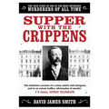 Supper with the Crippens: The True Story of One of the Most Notorious Murderers of All Time