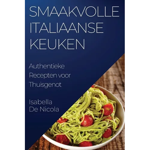 Smaakvolle Italiaanse Keuken: Authentieke Recepten voor Thuisgenot