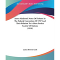 James Madison's Notes Of Debates In The Federal Convention Of 1787 And Their Relation To A More Perfect Society Of Nations (1918)