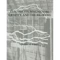 Electricity, Magnetism, Gravity & The Big Bang