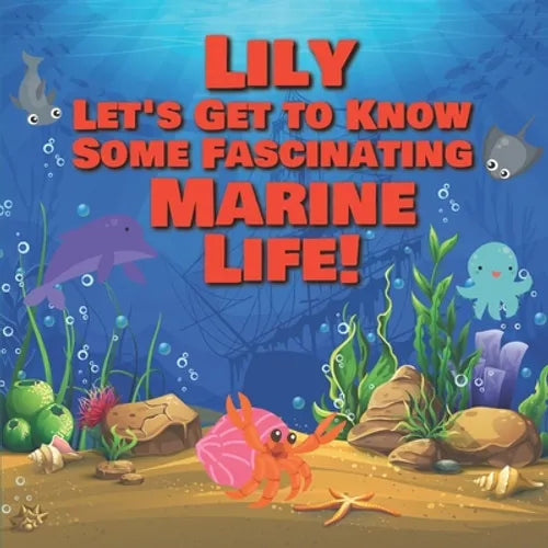 Lily Let's Get to Know Some Fascinating Marine Life!: Personalized Baby Books with Your Child's Name in the Story - Ocean Animals Books for Toddlers -