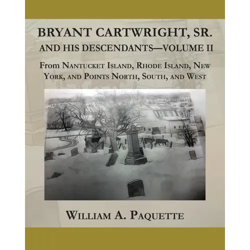 Bryant Cartwright, Sr. and His Descendants - Volume - II: From Nantucket Island, Rhode Island, New York, and Points North, South, and West