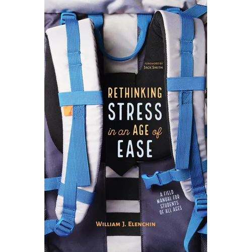 Rethinking Stress in an Age of Ease: A Field Manual for Students of All Ages