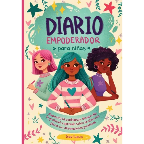Diario Empoderador para Niñas: Fomenta la confianza, desarrolla la gratitud y aprende sobre la atención plena con afirmaciones positivas
