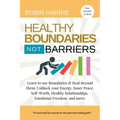 Healthy Boundaries Not Barriers: Learn to use Boundaries & Heal Beyond them: Unblock your energy, inner peace, self-worth, healthy relationships, emot