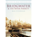 Bridgwater & the River Parrett in Old Photographs