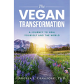 The Vegan Transformation: A Journey to Heal Yourself and the World