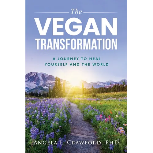 The Vegan Transformation: A Journey to Heal Yourself and the World