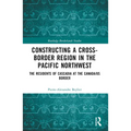 Constructing a Cross-Border Region in the Pacific Northwest: The Residents of Cascadia at the Canada/US Border