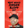 What Would Jurgen Klopp Do?: Life Lessons from a Champion