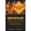 Menopause Ain't No Joke: Blending Faith and Humor in Perfectly Imperfect Situations